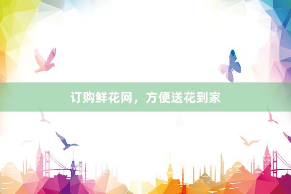 订购鲜花网，方便送花到家