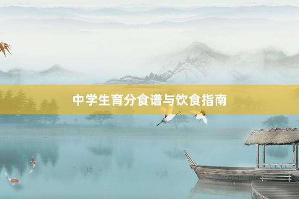 中学生育分食谱与饮食指南